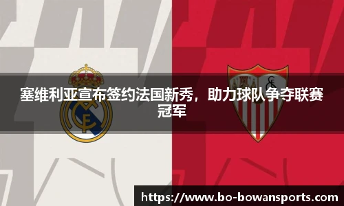 塞维利亚宣布签约法国新秀，助力球队争夺联赛冠军